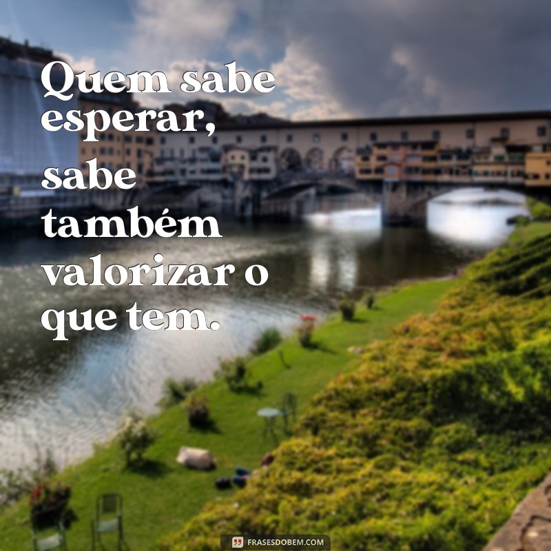 Frases Inspiradoras sobre a Importância de Esperar o Tempo Certo 