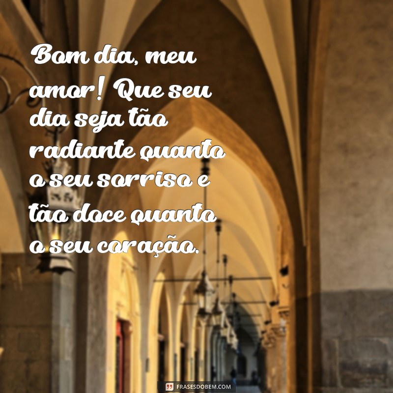 mensagem de amor bom dia para esposa Bom dia, meu amor! Que seu dia seja tão radiante quanto o seu sorriso e tão doce quanto o seu coração.