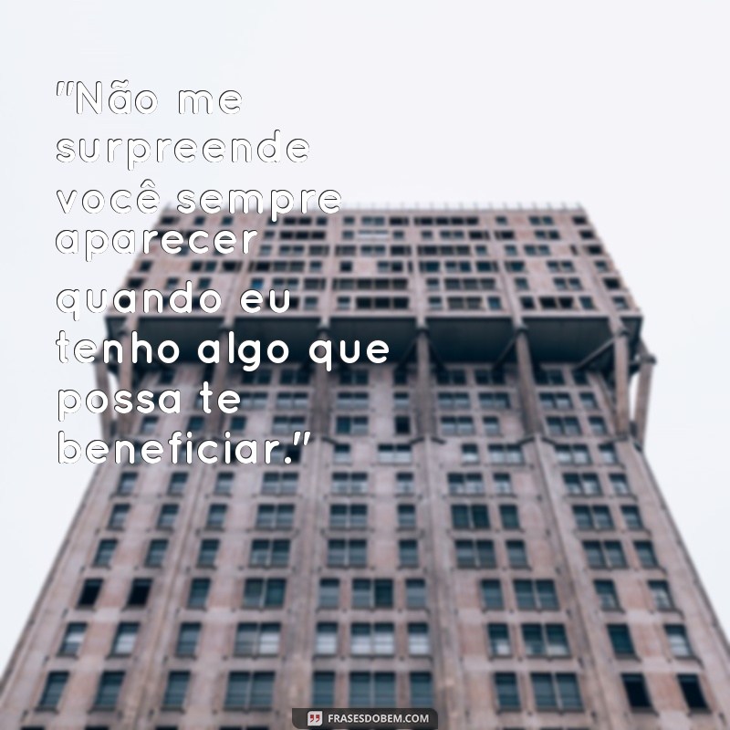 frases de indiretas para pessoas oportunista 