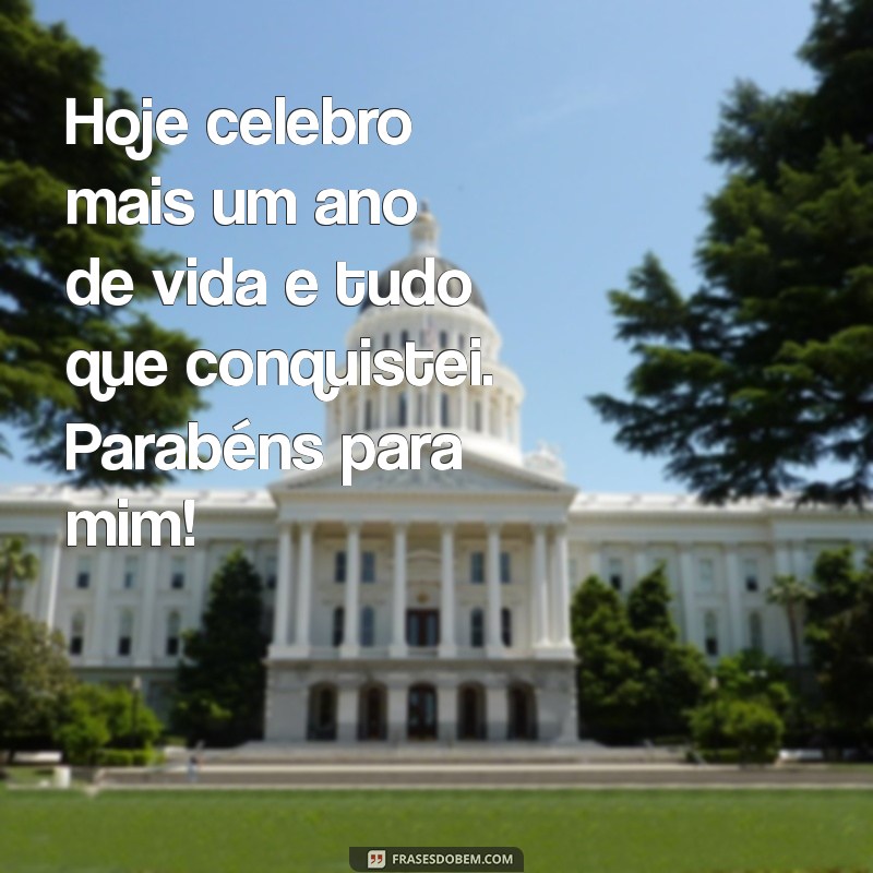 mensagem de aniversário pra mim mesma Hoje celebro mais um ano de vida e tudo que conquistei. Parabéns para mim!