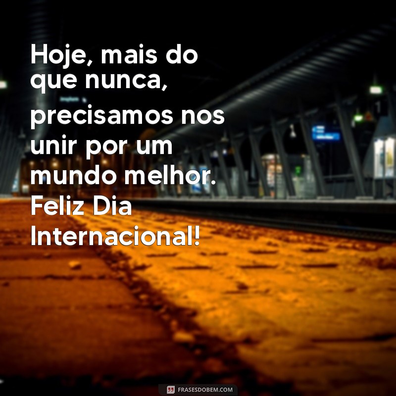 Mensagem Inspiradora para o Dia Internacional: Celebre a Diversidade e a Unidade 