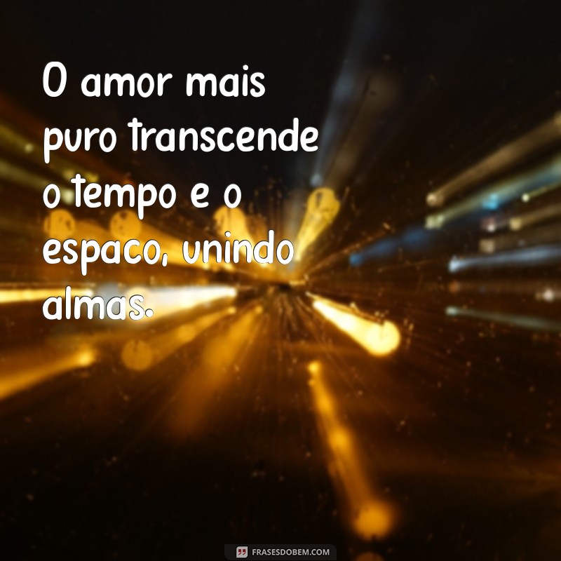 Descubra o Amor Mais Puro e Verdadeiro: 26 Frases que Tocam o Coração 