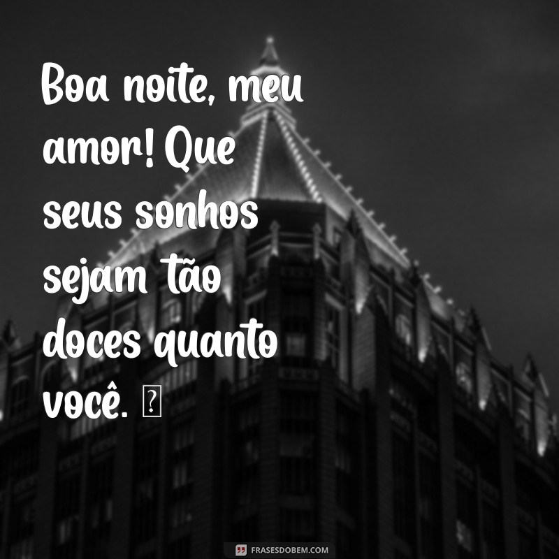 mensagem boa noite namorada Boa noite, meu amor! Que seus sonhos sejam tão doces quanto você. ❤️