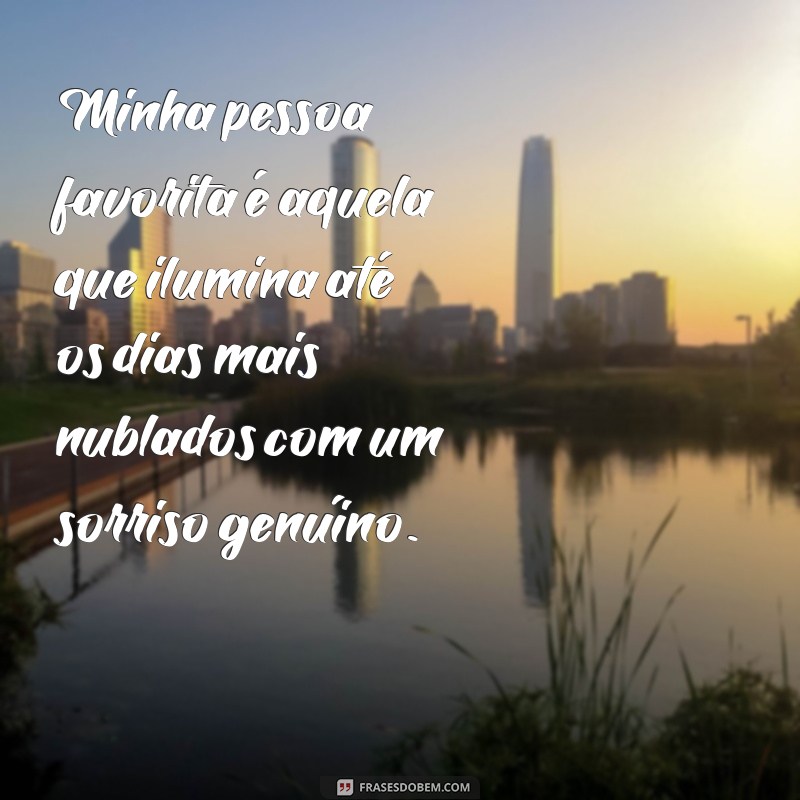 minha pessoa favorita texto Minha pessoa favorita é aquela que ilumina até os dias mais nublados com um sorriso genuíno.