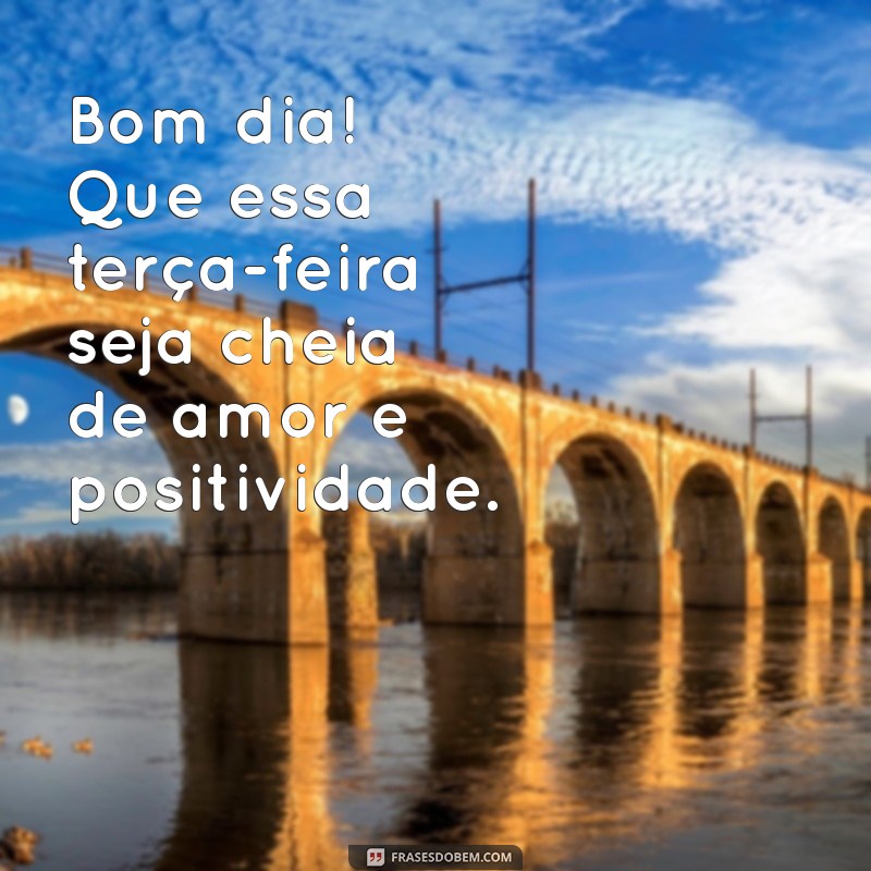 Bom Dia! Frases Inspiradoras para uma Abençoada Terça-feira 