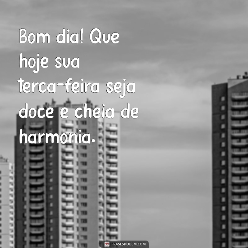 Bom Dia! Frases Inspiradoras para uma Abençoada Terça-feira 