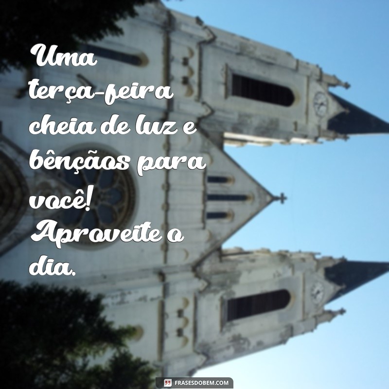 Bom Dia! Frases Inspiradoras para uma Abençoada Terça-feira 