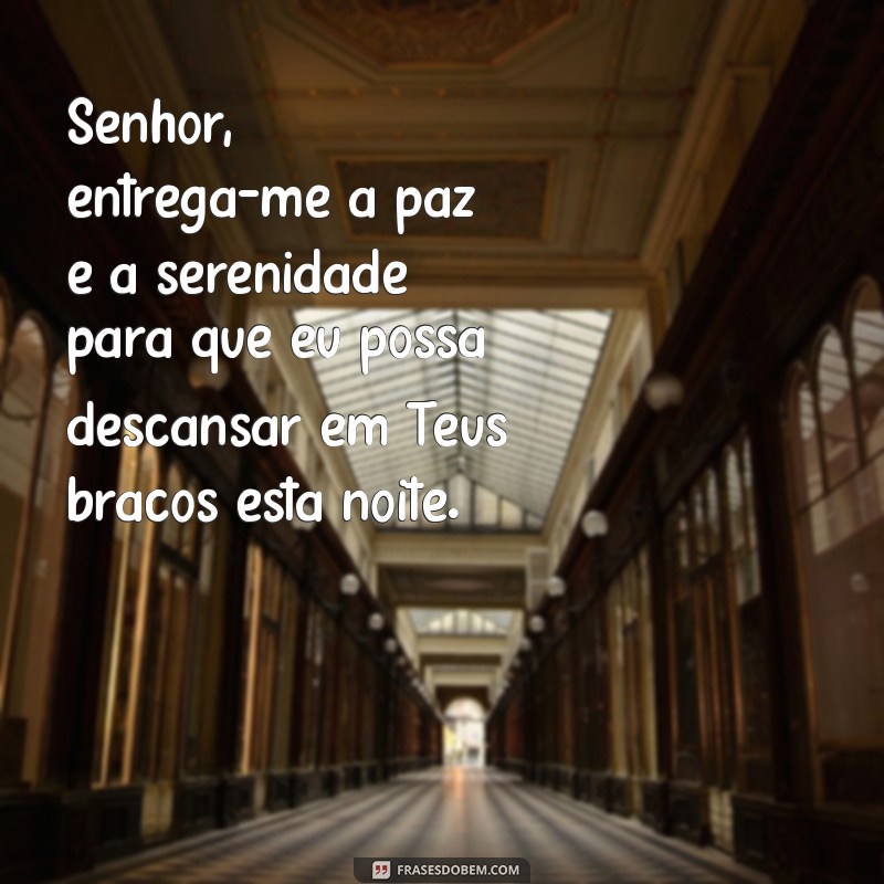 oração para dormir com deus Senhor, entrega-me a paz e a serenidade para que eu possa descansar em Teus braços esta noite.