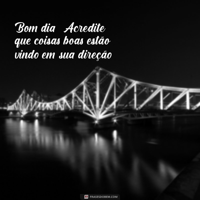 Mensagens de Bom Dia: Inspire Seu Dia com Palavras Positivas 