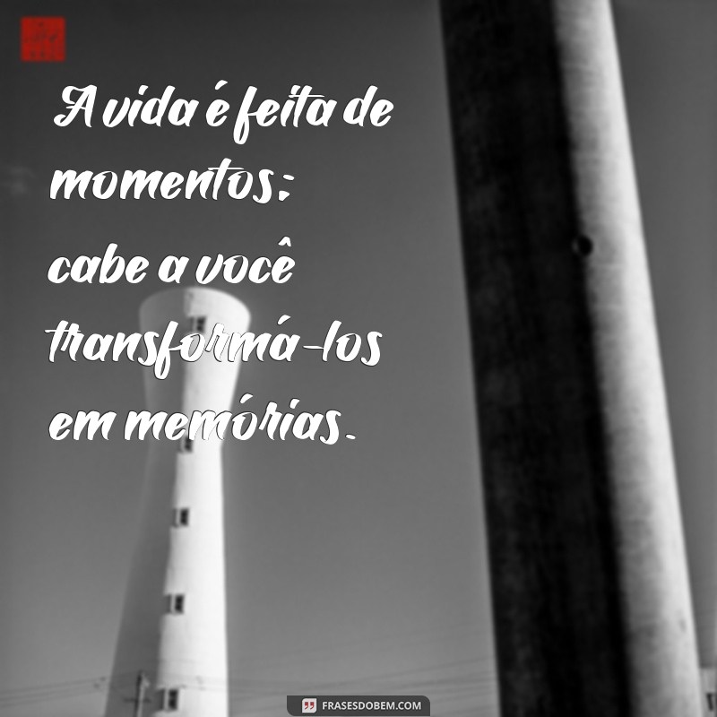 frases guarda chuva A vida é feita de momentos; cabe a você transformá-los em memórias.