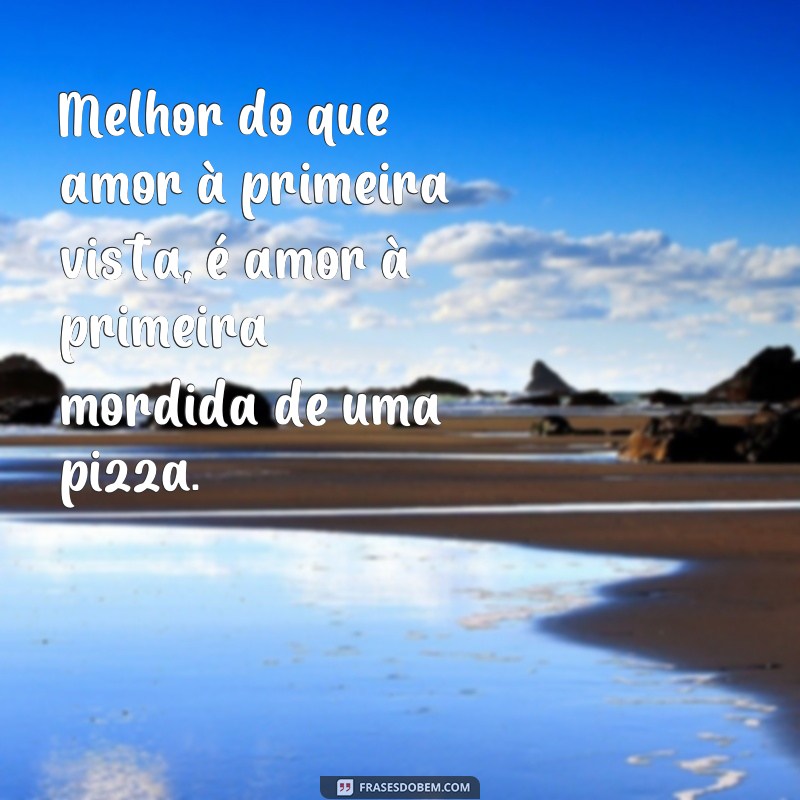 Descubra as melhores frases para legendar suas fotos de pizza 