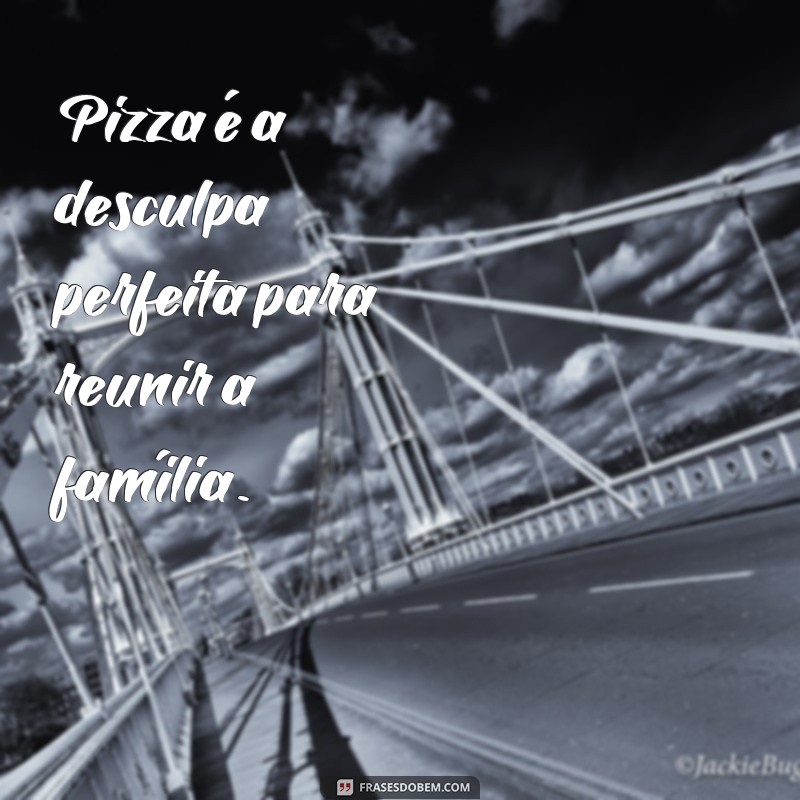 Descubra as melhores frases para legendar suas fotos de pizza 