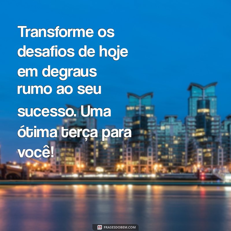 Mensagens Motivacionais para Terça-Feira: Inspire Seu Dia com Positividade 