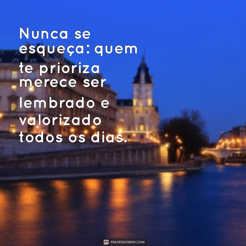 Frases Inspiradoras sobre Prioridade: Valorize Quem Te Prioriza 