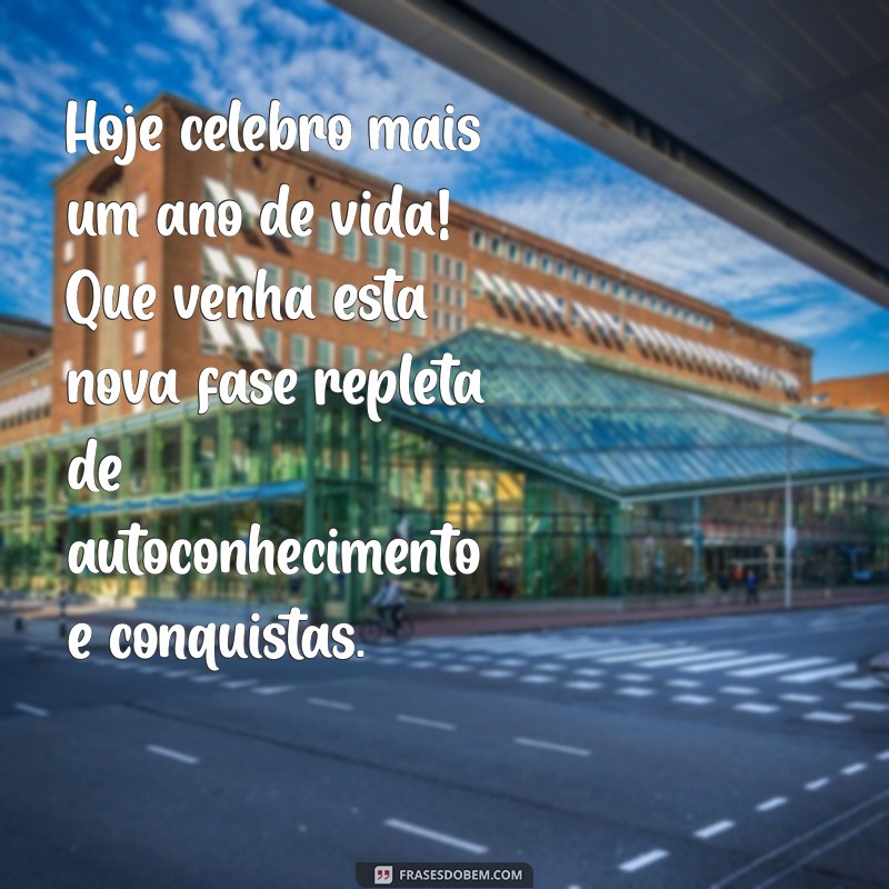 texto de aniversário para mim mesma Hoje celebro mais um ano de vida! Que venha esta nova fase repleta de autoconhecimento e conquistas.