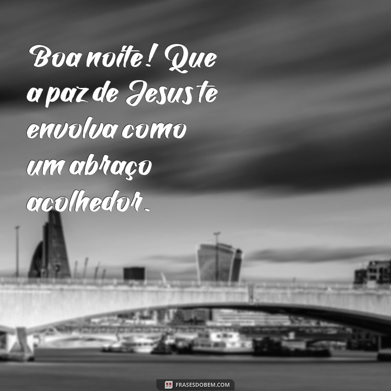 Boa Noite com a Paz de Jesus: Frases Inspiradoras para Acalmar o Coração 