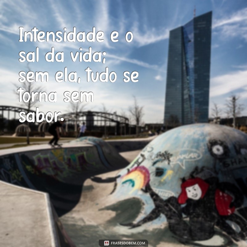 Frases Inspiradoras de Pessoas Intensas: Descubra a Profundidade da Emoção 