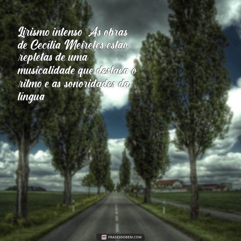 características das obras de cecília meireles Lirismo intenso: As obras de Cecília Meireles estão repletas de uma musicalidade que destaca o ritmo e as sonoridades da língua.