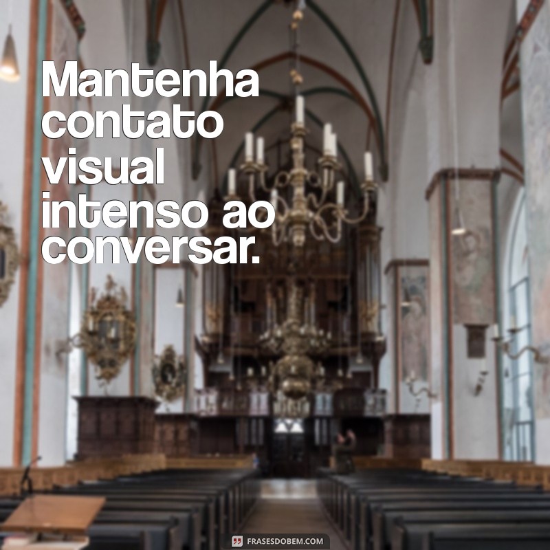 como ser provocante para o homem Mantenha contato visual intenso ao conversar.