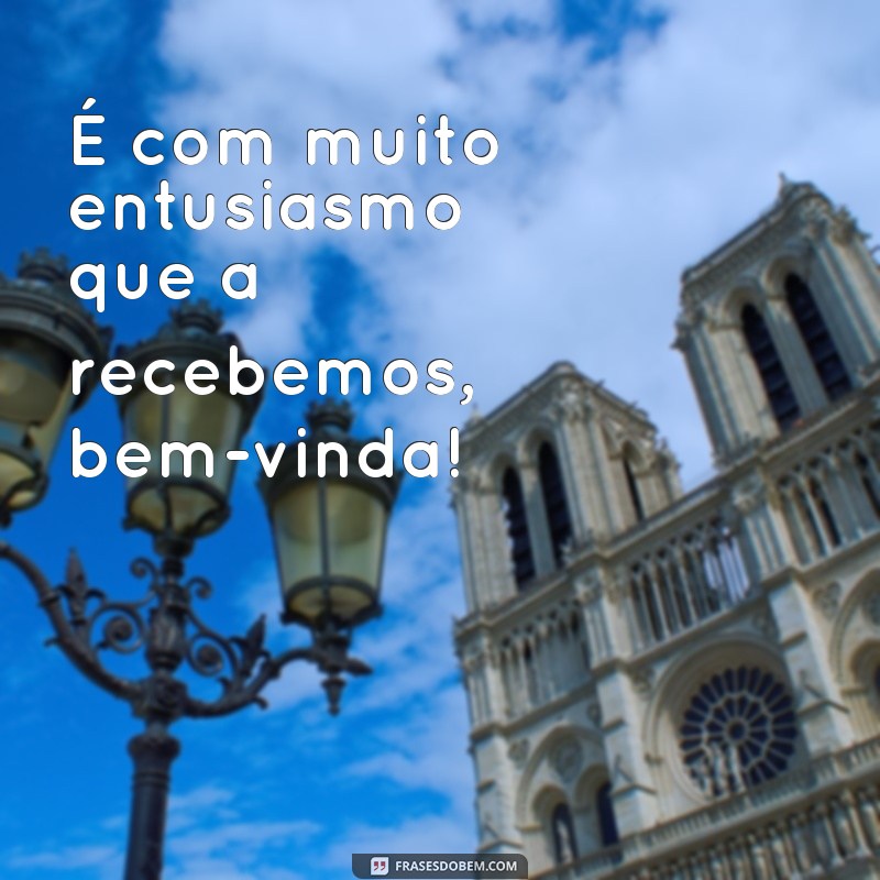 Descubra a importância e o significado das frases seja bem vinda e bem vinda em diferentes contextos 