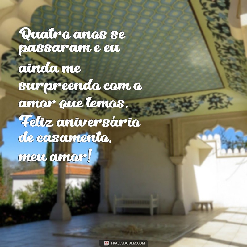 4 anos de casados mensagem para marido Quatro anos se passaram e eu ainda me surpreendo com o amor que temos. Feliz aniversário de casamento, meu amor!