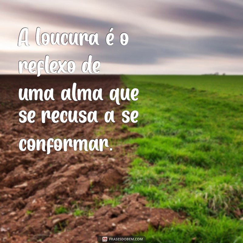 Frases Impactantes sobre Loucura: Reflexões e Inspirações 