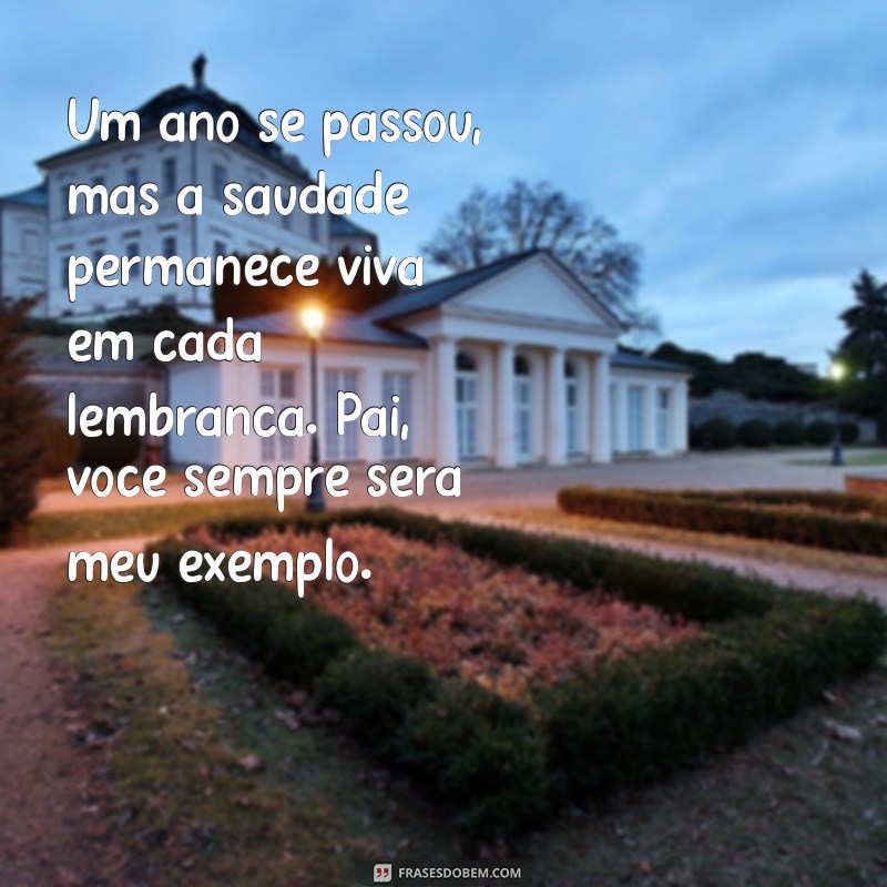 mensagem de um ano de falecimento de pai Um ano se passou, mas a saudade permanece viva em cada lembrança. Pai, você sempre será meu exemplo.