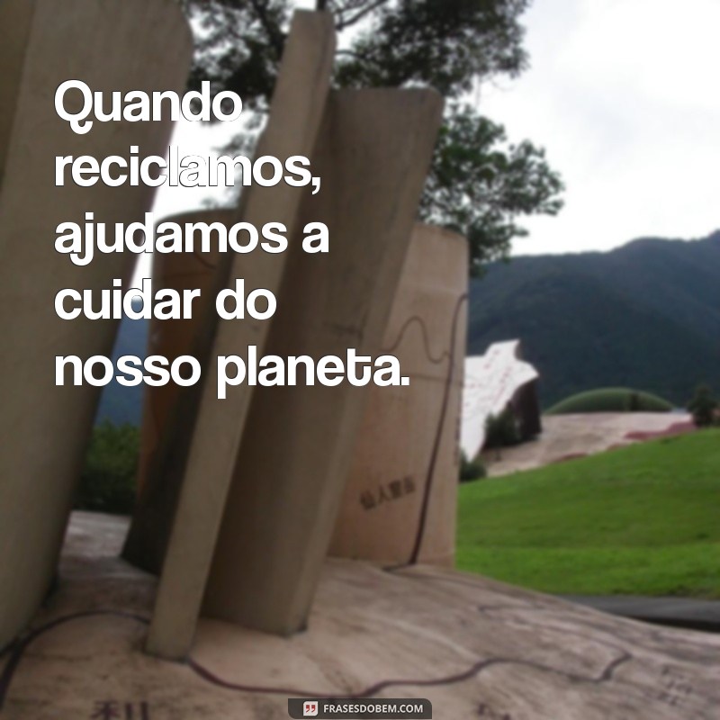 Frases Inspiradoras sobre Reciclagem para Enriquecer a Educação Infantil 