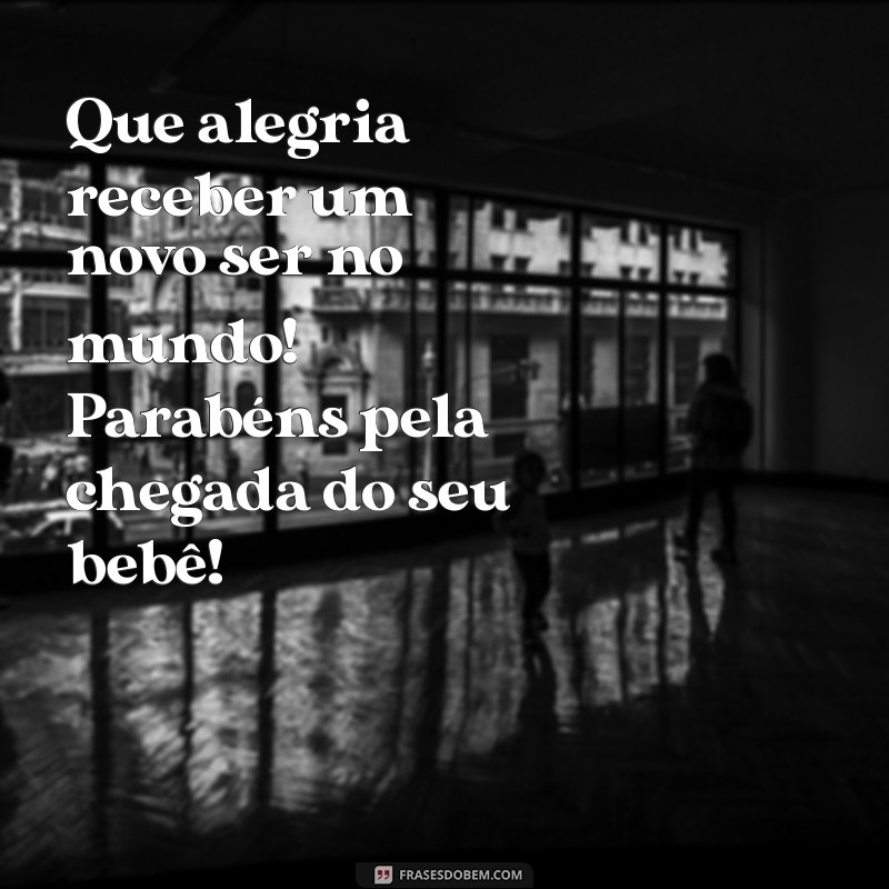 Mensagens Carinhosas para Parabenizar a Chegada do Bebê: Celebre com Amor! 
