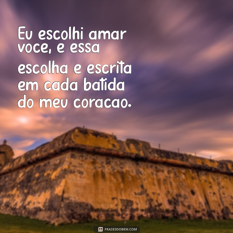 Frases Inspiradoras: Eu Escolhi Amar Você 