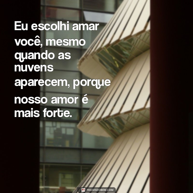 Frases Inspiradoras: Eu Escolhi Amar Você 