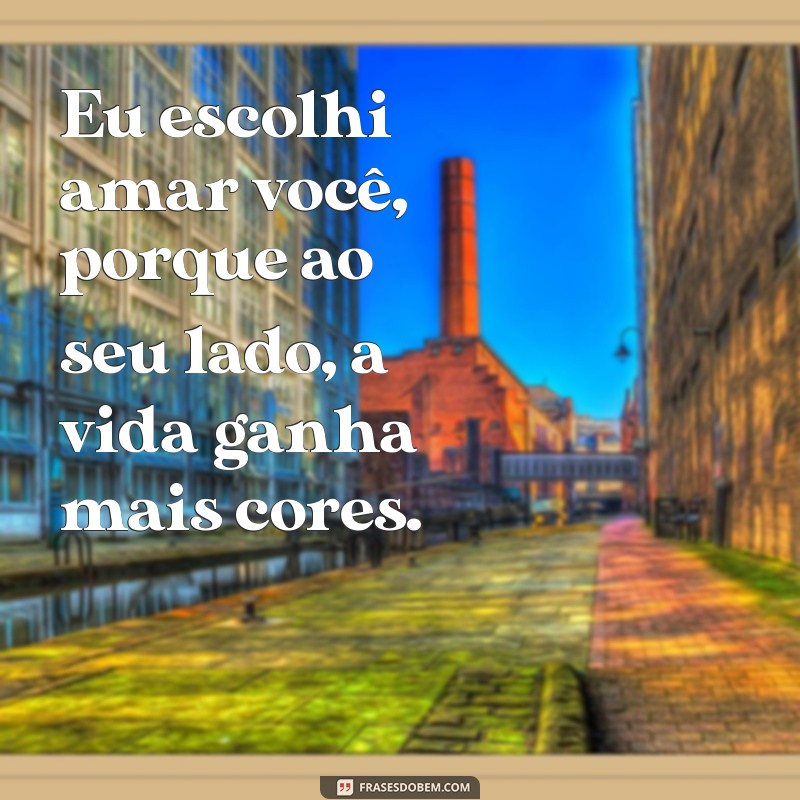 Frases Inspiradoras: Eu Escolhi Amar Você 