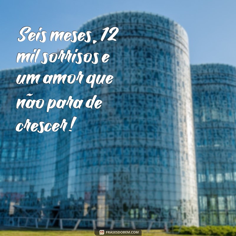 Frases Criativas para Celebrar 6 Meses de Mesversário: Mensagens Incríveis para Comemorar 