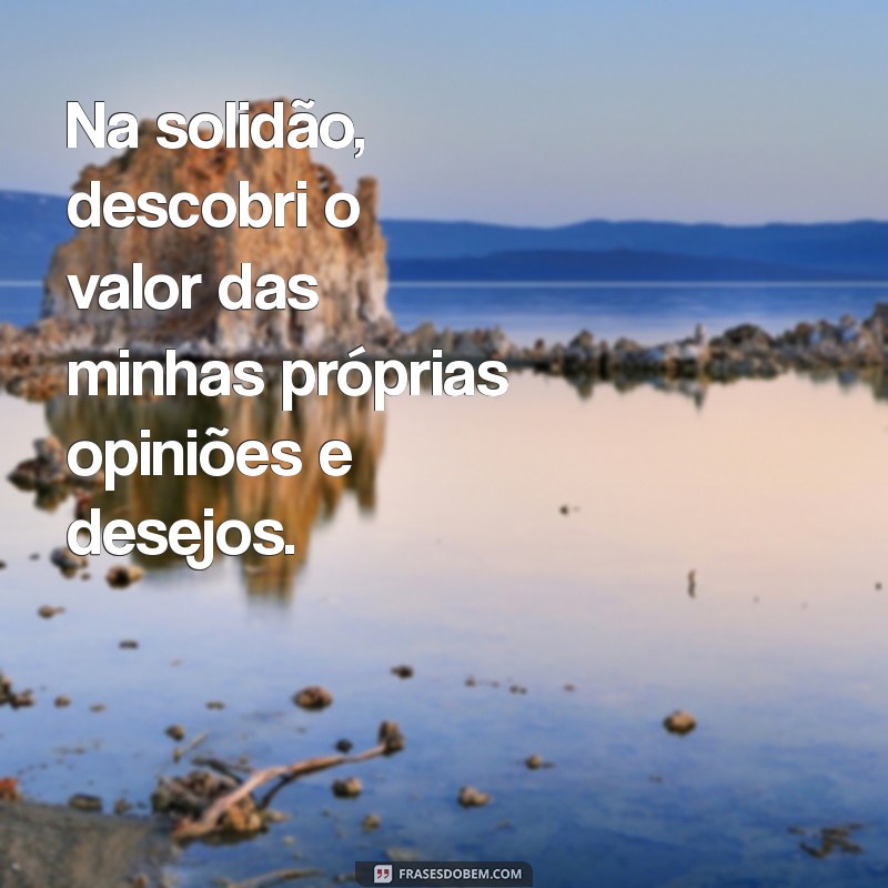 Descubra Frases Inspiradoras para Viver Sozinha e Ser Feliz 