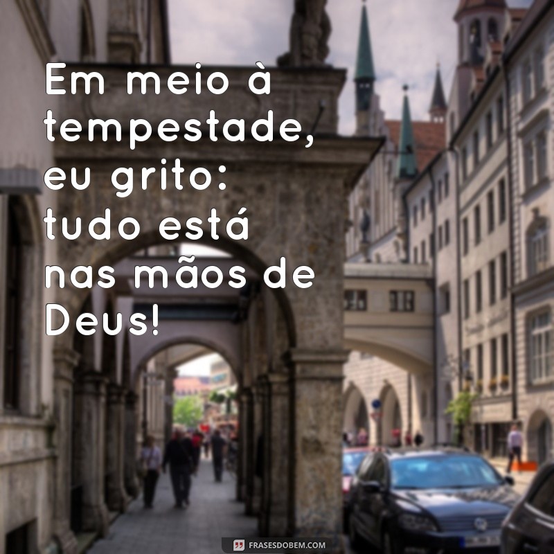 Frases Inspiradoras: Entregando Tudo nas Mãos de Deus 