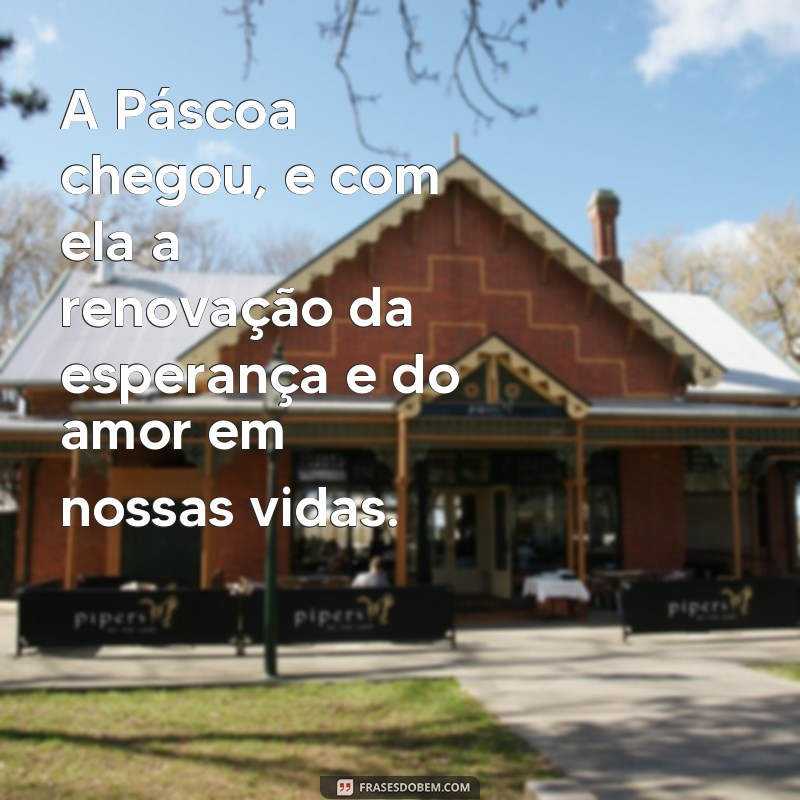 frases de pascoa para whatsapp A Páscoa chegou, e com ela a renovação da esperança e do amor em nossas vidas.