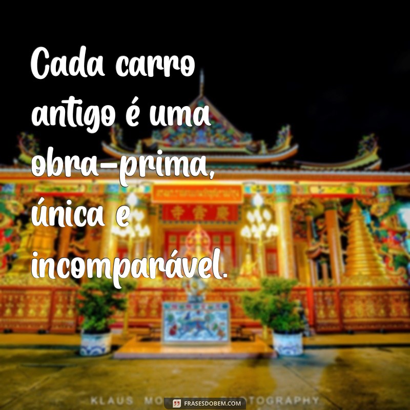 Frases Inspiradoras sobre Carros Antigos: A Magia do Passado sobre Quatro Rodas 