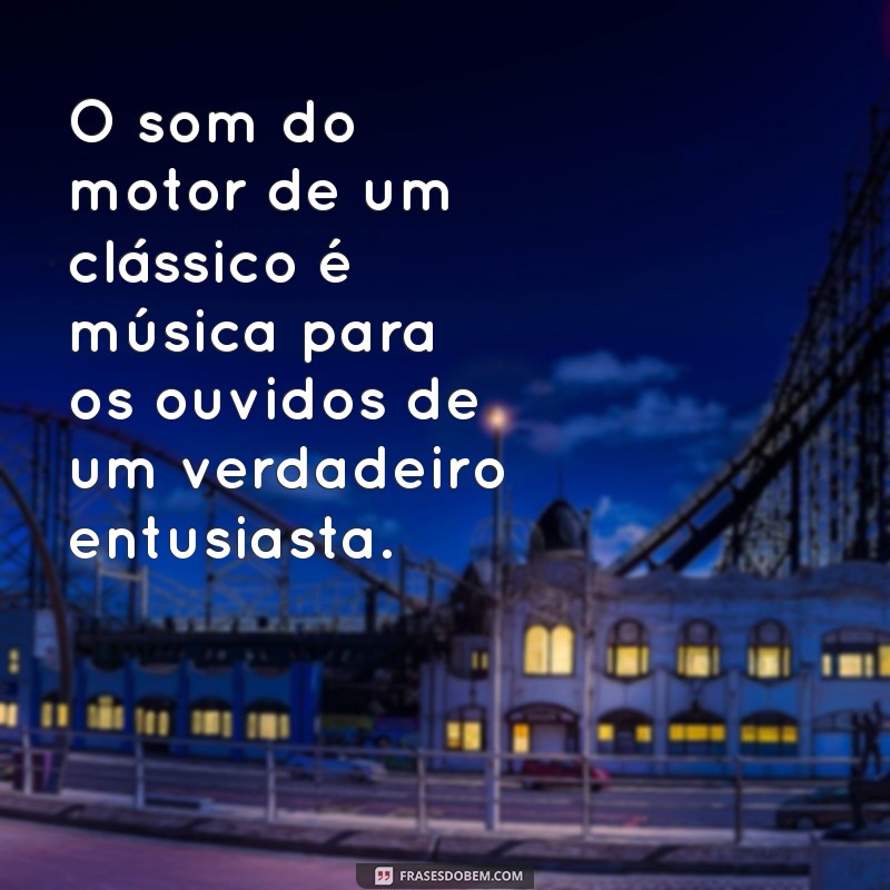 Frases Inspiradoras sobre Carros Antigos: A Magia do Passado sobre Quatro Rodas 