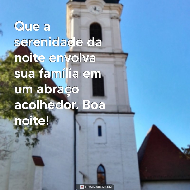 família:2r3p3r5luw8= mensagem de boa noite Que a serenidade da noite envolva sua família em um abraço acolhedor. Boa noite!