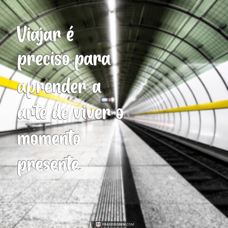 Frases Inspiradoras sobre Viagem: A Importância de Viajar é Preciso 