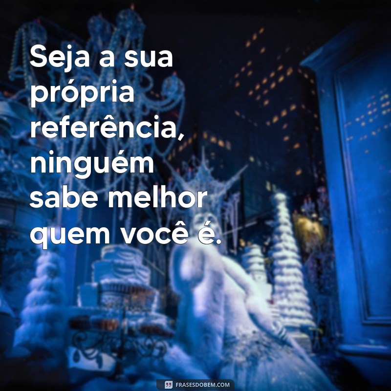 Descubra Frases Inspiradoras para Ser Você Mesmo e Abraçar sua Autenticidade 