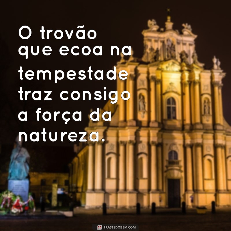 o trovão O trovão que ecoa na tempestade traz consigo a força da natureza.