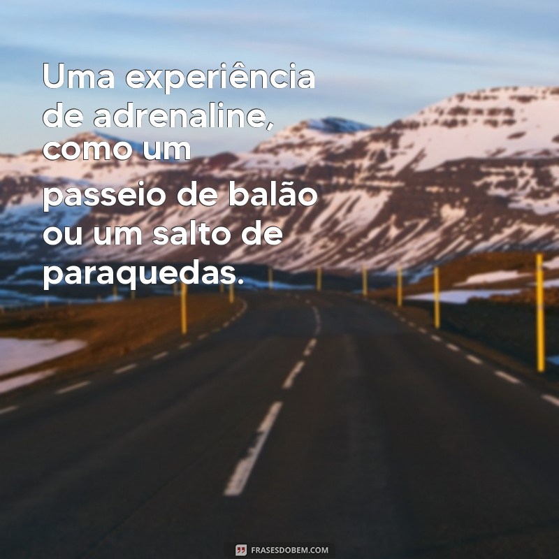 presente de aniversário para marido Uma experiência de adrenaline, como um passeio de balão ou um salto de paraquedas.