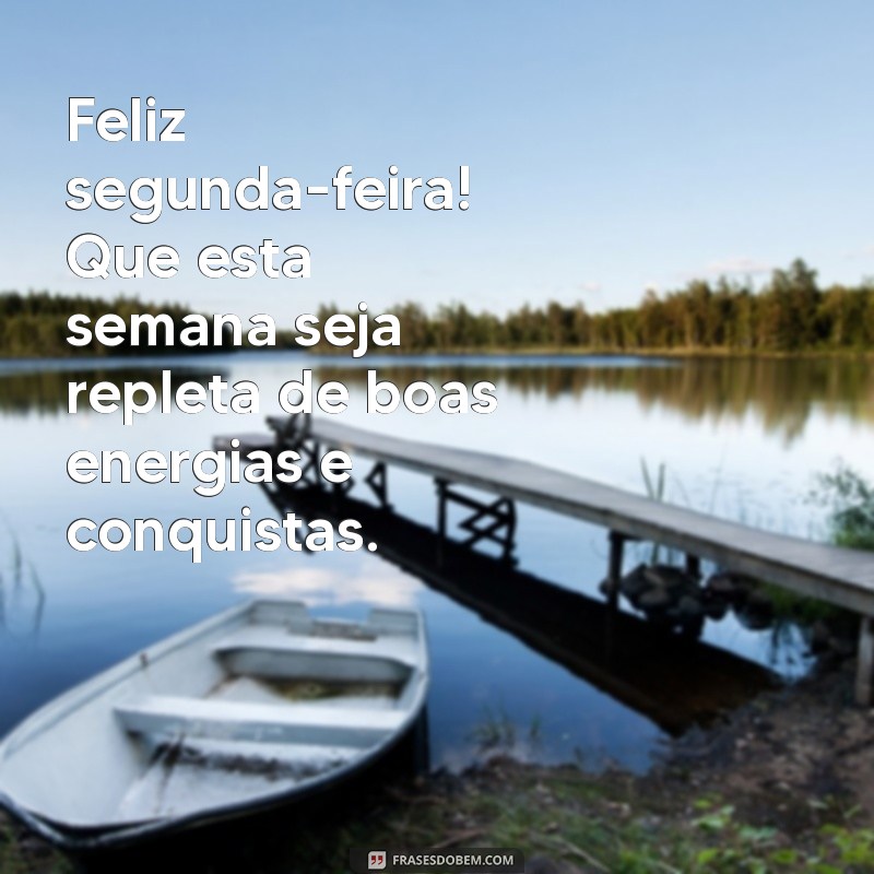 feliz segunda-feira boa semana Feliz segunda-feira! Que esta semana seja repleta de boas energias e conquistas.