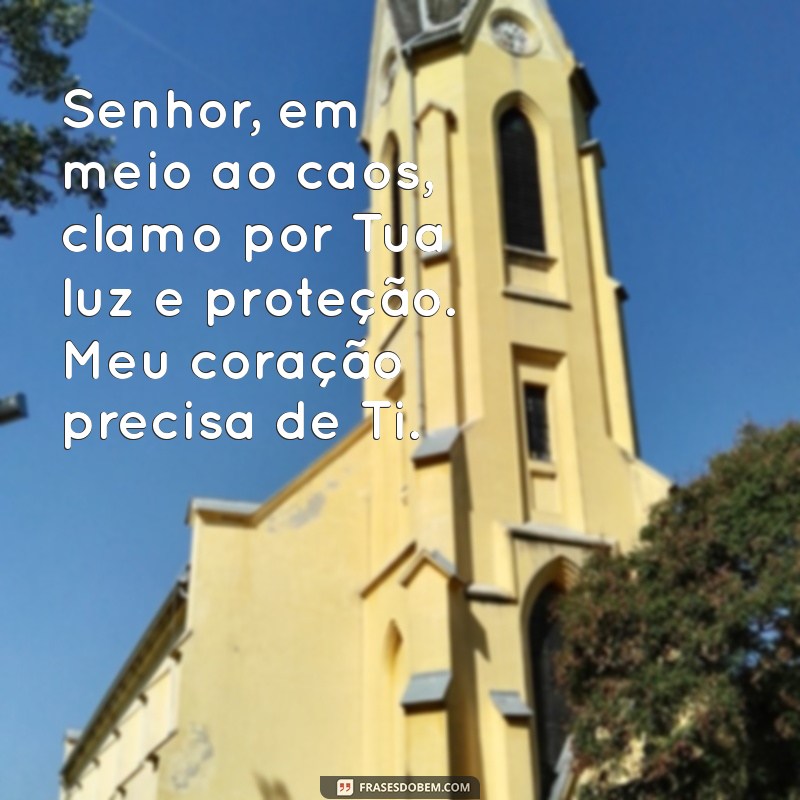 mensagem de socorro a deus Senhor, em meio ao caos, clamo por Tua luz e proteção. Meu coração precisa de Ti.