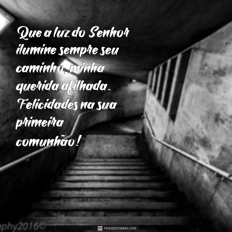 mensagem de primeira comunhão para afilhada Que a luz do Senhor ilumine sempre seu caminho, minha querida afilhada. Felicidades na sua primeira comunhão!