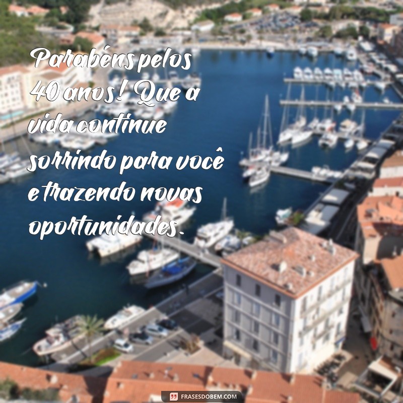 40 Anos de Vida: Mensagens Inspiradoras para Celebrar Este Marco Especial 