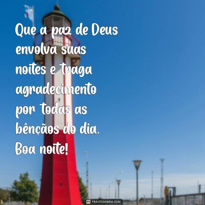 mensagem de boa noite agradecendo a deus Que a paz de Deus envolva suas noites e traga agradecimento por todas as bênçãos do dia. Boa noite!