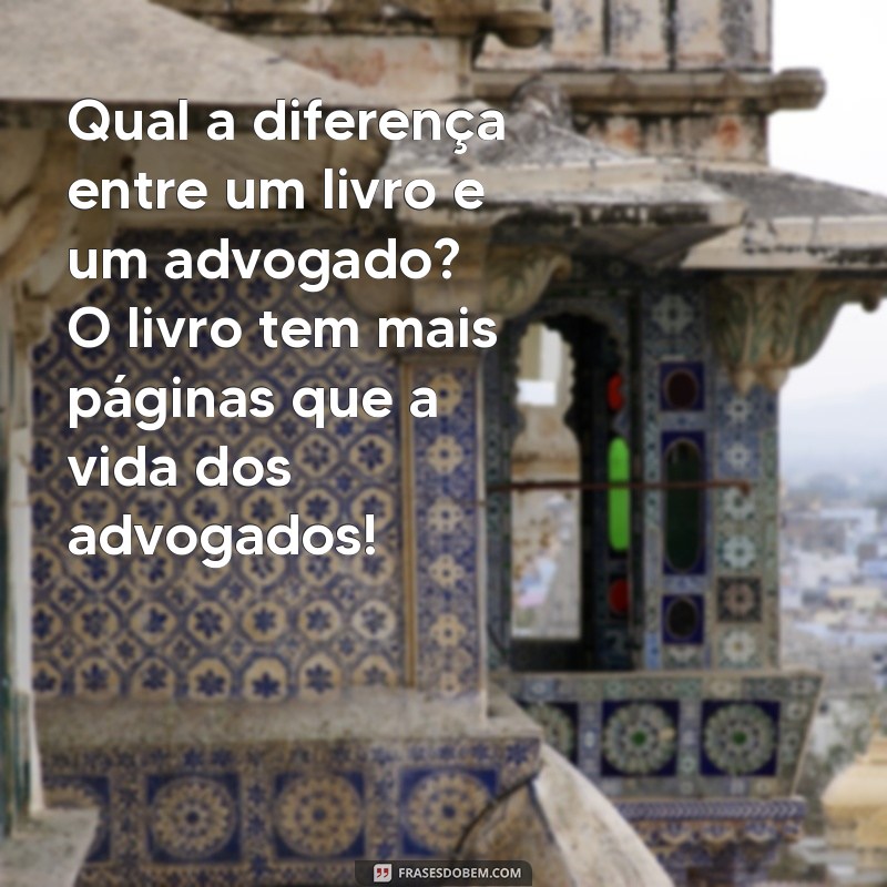 qual a diferença piadas pesadas Qual a diferença entre um livro e um advogado? O livro tem mais páginas que a vida dos advogados!