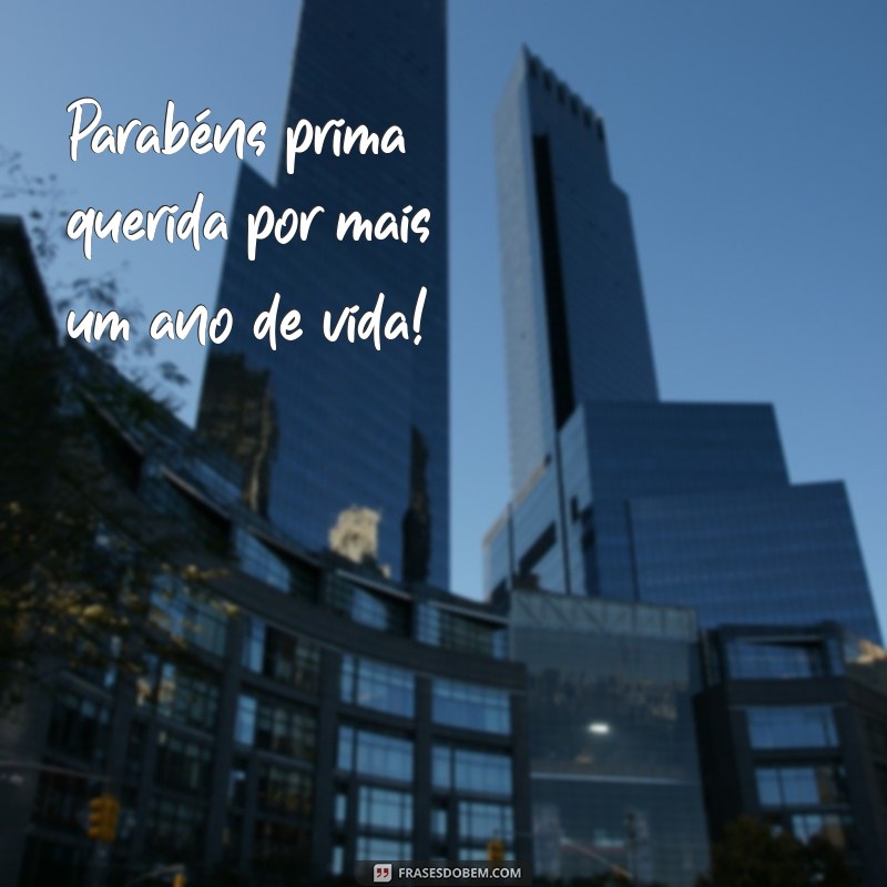 frases parabéns prima querida Parabéns prima querida por mais um ano de vida!